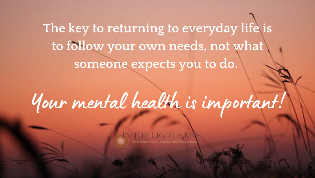 The key to returning to everyday life is to follow your own needs, not what someone expects you to do. Your mental health is important!